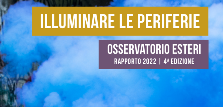 Quarta edizione del rapporto “Illuminare le periferie – Osservatorio Esteri”