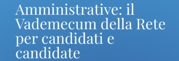 Amministrative: il Vademecum della Rete per candidati e candidate