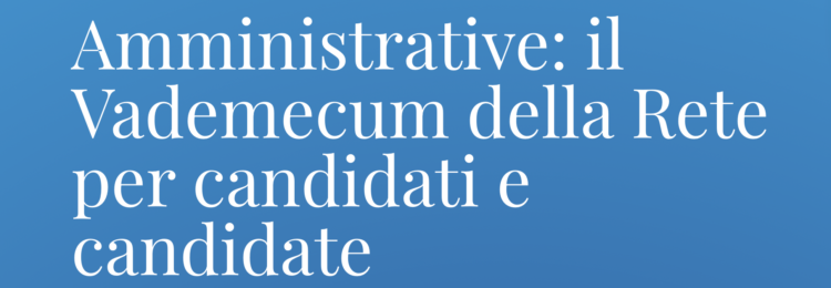 Amministrative: il Vademecum della Rete per candidati e candidate