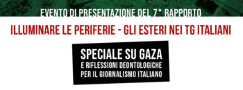 Presentazione 7° rapporto “Illuminare le periferie. Gli esteri dimenticati dai Tg italiani”